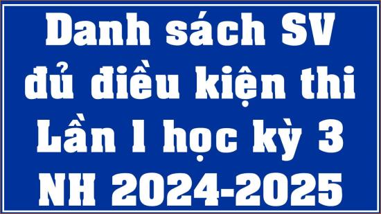 Danh sách sinh viên đủ điều kiện thi kết thúc môn học HK3 (2024-2025) - Lần 1